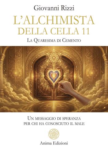 L'alchimista della cella 11. La quaresima dicemento. Un messaggio di speranza per chi ha conosciuto il male - Giovanni Rizzi - Libro Anima Edizioni 2026, Vitae | Libraccio.it