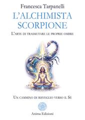 L'alchimista scorpione. L'arte di trasmutare le proprie ombre. Un cammino di risveglio verso il Sé