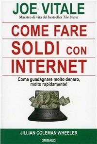 Come fare soldi con internet. Come guadagnare molto denaro, rapidamente! - Joe Vitale - Libro Gribaudi 2009 | Libraccio.it