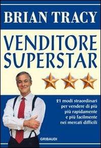 Venditore superstar. Ventuno modi straordinari per vendere di più, più rapidamente e più facilmente nei mercati difficili - Brian Tracy - Libro Gribaudi 2010 | Libraccio.it