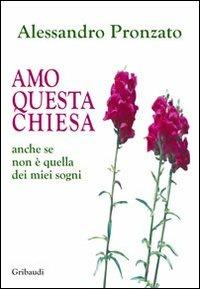 Amo questa Chiesa. Anche se non è quella dei miei sogni - Alessandro Pronzato - Libro Gribaudi 2010 | Libraccio.it