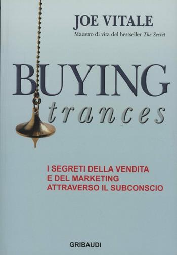 Buying trances. I segreti della vendita e del marketing attraverso il subconscio - Joe Vitale - Libro Gribaudi 2010 | Libraccio.it