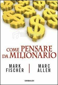 Come pensare da milionario - Mark Fisher, Marc Allen - Libro Gribaudi 2010 | Libraccio.it