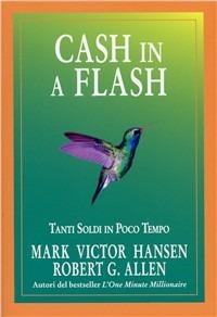Cash in a flash - Mark Victor Hansen, Robert G. Allen - Libro Gribaudi 2011 | Libraccio.it