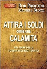 Attira i soldi come una calamita. Attraverso il mare della consapevolezza infinita - Bob Proctor, Michele Blood - Libro Gribaudi 2010 | Libraccio.it