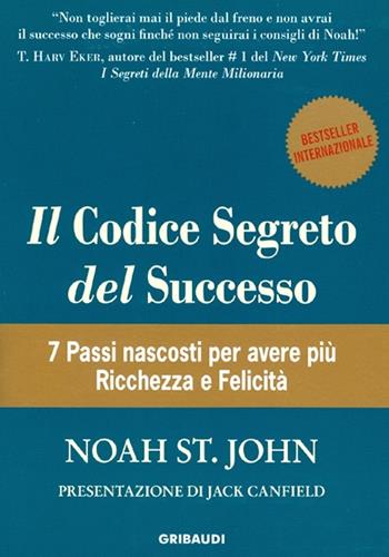Il codice segreto del successo. 7 passi nascosti per avere più ricchezza e felicità - Noah St. John - Libro Gribaudi 2010 | Libraccio.it