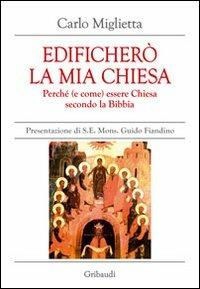 Edificherò la mia Chiesa. Perché (e come) essere Chiesa secondo la Bibbia - Carlo Miglietta - Libro Gribaudi 2010 | Libraccio.it