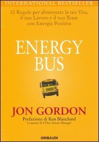 Energy bus. 10 regole per alimentare la tua vita, il tuo lavoro e il tuo team con energia positiva - Jon Gordon - Libro Gribaudi 2011 | Libraccio.it