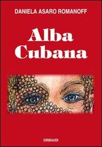 Alba cubana - Daniela Asaro Romanoff - Libro Gribaudi 2011 | Libraccio.it