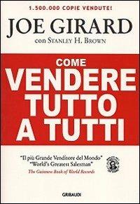 Come vendere tutto a tutti - Joe Girard, Stanley H. Brown - Libro Gribaudi 2011 | Libraccio.it