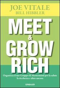 Meet & grow rich. Organizza il tuo gruppo mastermind per la salute, la ricchezza e altro ancora - Joe Vitale, Bill Hibbler - Libro Gribaudi 2011 | Libraccio.it
