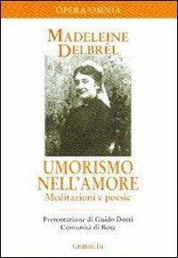 Umorismo nell'amore. Meditazioni e aneddoti divertenti. Vol. 4 - Madeleine Delbrêl - Libro Gribaudi 2011, Opera omnia Mdeleine Delbrêl | Libraccio.it