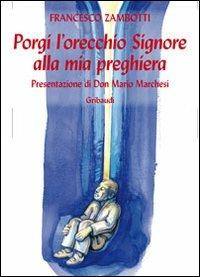 Porgi l'orecchio Signore alla mia preghiera - Francesco Zambotti - Libro Gribaudi 2011 | Libraccio.it