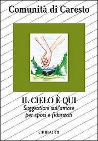 Il cielo è qui. Suggestioni per sposi e fidanzati sull'amore: dal Vangelo alla vita  - Libro Gribaudi 2011 | Libraccio.it