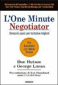 L' one minute negotiator. Semplici passi per trattative migliori - Don Hutson, George Lucas - Libro Gribaudi 2011 | Libraccio.it