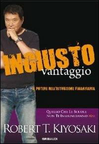 Ingiusto vantaggio. Il potere dell'istruzione finanziaria - Robert T. Kiyosaki - Libro Gribaudi 2011 | Libraccio.it