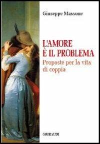 Amore è il problema. Proposte per la vita di coppia - Giuseppe Massone -  Libro Gribaudi 2011