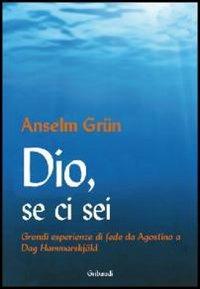 Dio, se ci sei. Grandi esperienze di fede da Agostino a Dag Hammarskjöld - Anselm Grün - Libro Gribaudi 2012 | Libraccio.it