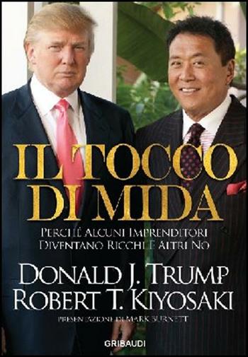 Tocco di Mida. Perché alcuni imprenditori diventano ricchi e altri no - Robert T. Kiyosaki, Donald J. Trump - Libro Gribaudi 2012 | Libraccio.it