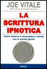 La scrittura ipnotica. Come sedurre e persuadere i clienti con le parole giuste - Joe Vitale - Libro Gribaudi 2012 | Libraccio.it
