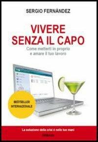 Vivere senza il capo. Come metterti in proprio e amare il tuo lavoro - Sergio Fernández - Libro Gribaudi 2012 | Libraccio.it