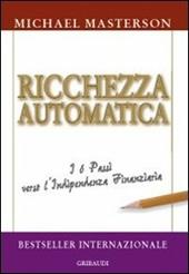 Ricchezza automatica. I 6 passi verso l'indipendenza finanziaria