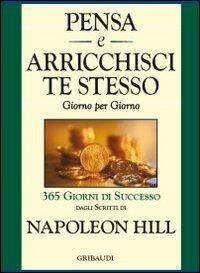 Pensa e arricchisci te stesso. Giorno per giorno 365 giorni di successo - Napoleon Hill - Libro Gribaudi 2012 | Libraccio.it
