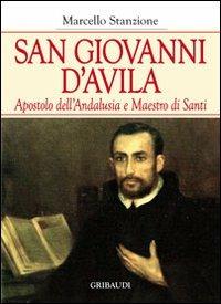 San Giovanni d'Avila apostolo dell'Andalusia e formatore di santi - Marcello Stanzione - Libro Gribaudi 2012 | Libraccio.it