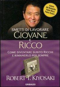 Smetti di lavorare giovane e ricco. Come diventare subito ricchi e rimanerlo per sempre - Robert T. Kiyosaki - Libro Gribaudi 2013 | Libraccio.it