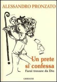 Un prete si confessa. Farsi trovare da Dio - Alessandro Pronzato - Libro Gribaudi 2013 | Libraccio.it