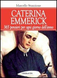 Caterina Emmerick. 365 pensieri per ogni giorno dell'anno - Marcello Stanzione - Libro Gribaudi 2013 | Libraccio.it