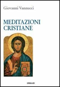 Meditazioni cristiane - Giovanni Vannucci - Libro Gribaudi 2013 | Libraccio.it