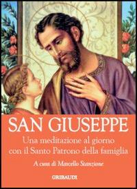 San Giuseppe. Una meditazione al giorno con il Santo Pratono della fa miglia  - Libro Gribaudi 2014 | Libraccio.it