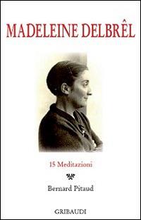 Madeleine Delbrêl. 15 meditazioni - Bernard Pitaud - Libro Gribaudi 2014 | Libraccio.it