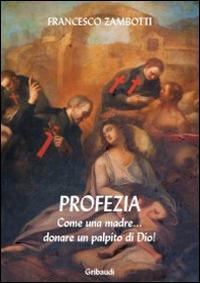 Profezia. Come una madre... donare un palpito di Dio! - Francesco Zambotti - Libro Gribaudi 2014 | Libraccio.it