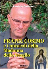 Fratel Cosimo e i miracoli della Madonna dello Scoglio - Patrizia Cattaneo - Libro Gribaudi 2014 | Libraccio.it