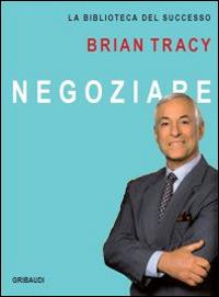 Negoziare - Brian Tracy - Libro Gribaudi 2014 | Libraccio.it