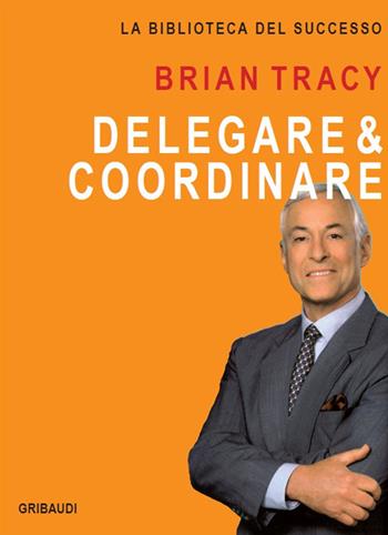Delegare & coordinare - Brian Tracy - Libro Gribaudi 2015 | Libraccio.it