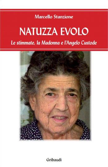 Natuzza Evolo. Le stimmate, la Madonna e l'angelo custode - Marcello Stanzione - Libro Gribaudi 2015 | Libraccio.it