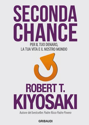Seconda chance. Per il tuo denaro, la tua vita e il nostro mondo - Robert T. Kiyosaki - Libro Gribaudi 2015 | Libraccio.it