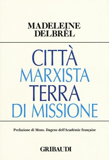 Città marxista terra di missione - Madeleine Delbrêl - Libro Gribaudi 2015, Opera omnia Mdeleine Delbrêl | Libraccio.it