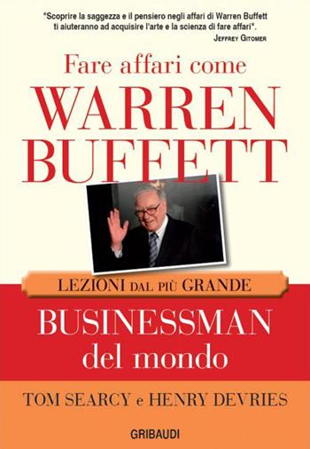 Fare affari come Warren Buffett. Lezioni dal più grande businessman del mondo - Tom Searcy, Henry DeVries - Libro Gribaudi 2015 | Libraccio.it