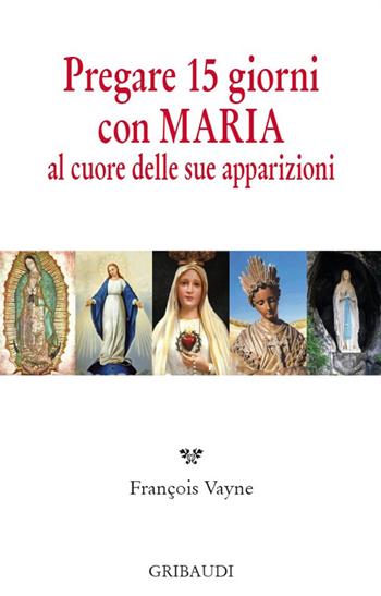 Pregare 15 giorni con Maria al cuore delle sue apparizioni - Françoise Vayne - Libro Gribaudi 2015 | Libraccio.it