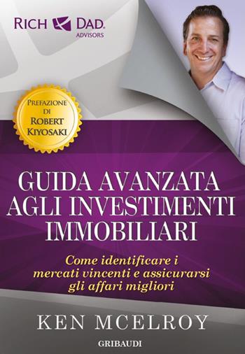 Guida avanzata agli investimenti immobiliari. Come identificare i mercati vincenti e assicurarsi gli affari migliori - Ken McElroy - Libro Gribaudi 2015 | Libraccio.it