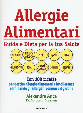 Allergie alimentari. Guida e dieta per la tua salute - Alexandra Anca, Gordon L. Sussman - Libro Gribaudi 2016 | Libraccio.it