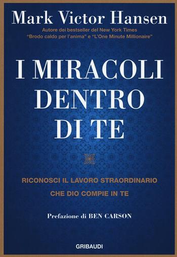 I miracoli dentro di te. Riconosci il lavoro straordinario che Dio compie in te - Mark Victor Hansen - Libro Gribaudi 2016 | Libraccio.it