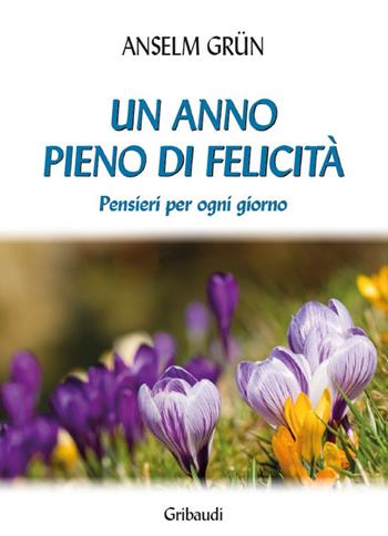 Un anno pieno di felicità. Pensieri per ogni giorno - Anselm Grün - Libro Gribaudi 2015 | Libraccio.it