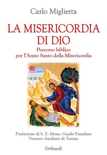 La misericordia di Dio. Percorso biblico per l'Anno Santo della misericordia - Carlo Miglietta - Libro Gribaudi 2015 | Libraccio.it