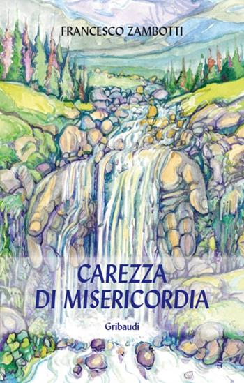 Carezza di mesericordia - Francesco Zambotti - Libro Gribaudi 2015 | Libraccio.it