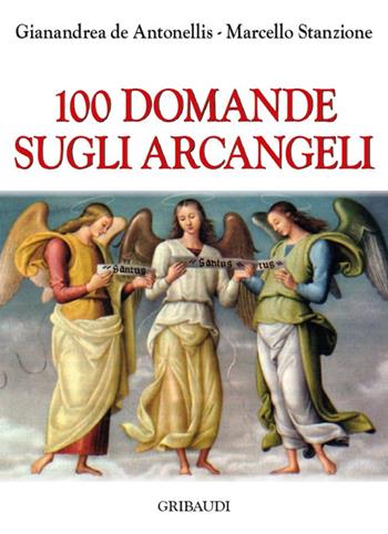100 domande sugli Arcangeli - Marcello Stanzione, Gianandrea De Antonellis - Libro Gribaudi 2016 | Libraccio.it